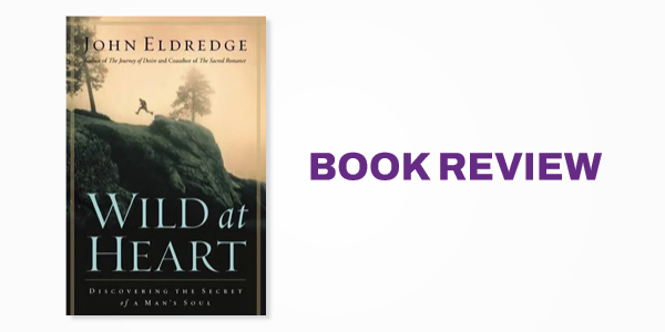 Book Review: Wild at Heart: Essential Reading or “Junk Food of the Soul”?