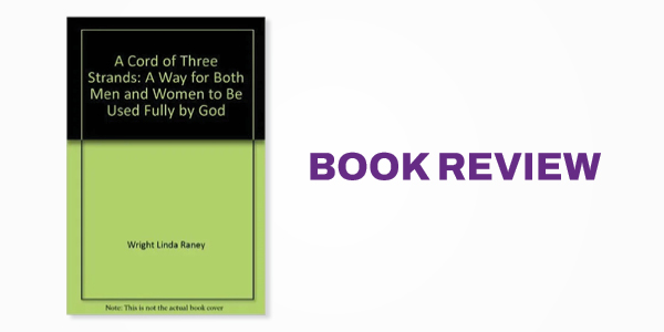 Book Review: A Cord of Three Strands: A Way for Both Men and Women to Be Used Fully by God