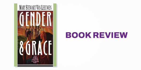 Book Review: Gender and Grace: Love, Work & Parenting In a Changing World