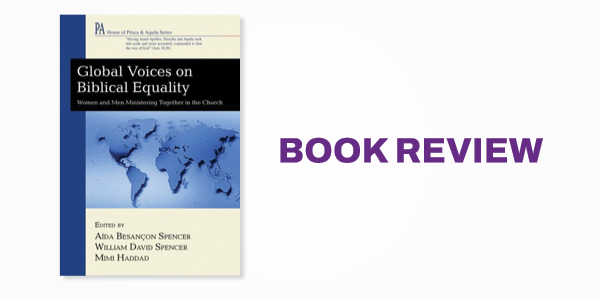 Book Review: Aída Besançon Spencer, William David Spencer, and Mimi Haddad's Global Voices on Biblical Equality