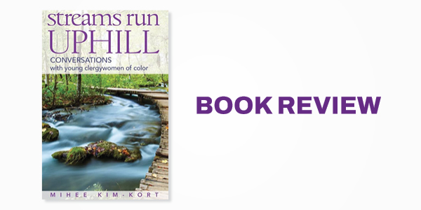 Book Review: Streams Run Uphill: Conversations with Young Clergywomen of Color