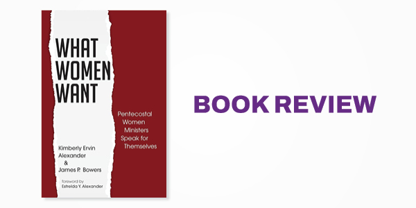 Book Review: What Women Want: Pentecostal Women Ministers Speak for Themselves