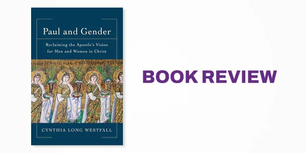 Book Review: Paul and Gender: Reclaiming the Apostle's Vison for Men and Women in Christ