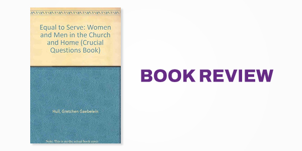Book Review: Equal to Serve: Women and Men in the Church and Home
