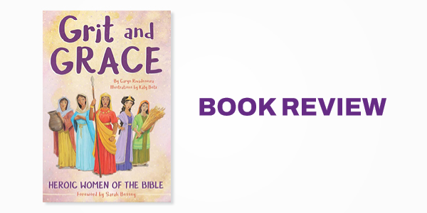 Book Review: Grit and Grace: Heroic Women of the Bible