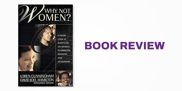 Book Review: Why Not Women? A Biblical Study of Women in Missions, Ministry, and Leadership
