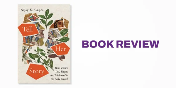 Book Review: Tell Her Story: How Women Led, Taught, and Ministered in the Early Church