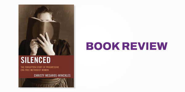 Book Review: Silenced: The Forgotten Story of Progressive Era Free Methodist Women