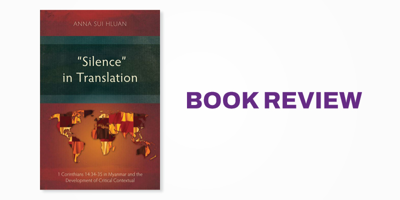 Book Review: “Silence In Translation”: 1 Corinthians 14:34–35 in Myanmar and the Development of a Critical Contextual Hermeneutic