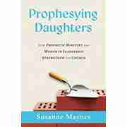Prophesying Daughters: How Prophetic Ministry and Women in Leadership Strengthen the Church