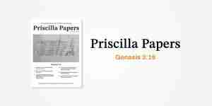 Priscilla Papers Autumn 2025 "Genesis 3:16"